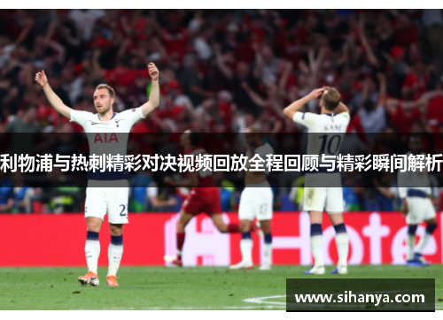 利物浦与热刺精彩对决视频回放全程回顾与精彩瞬间解析