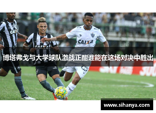博塔弗戈与大学球队激战正酣谁能在这场对决中胜出