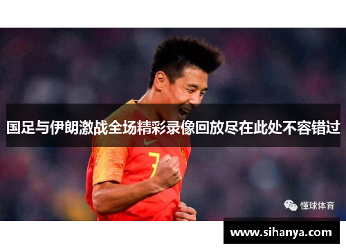 国足与伊朗激战全场精彩录像回放尽在此处不容错过