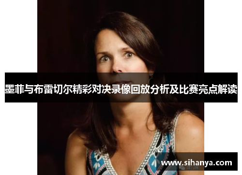 墨菲与布雷切尔精彩对决录像回放分析及比赛亮点解读