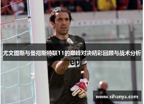 尤文图斯与曼彻斯特联11的巅峰对决精彩回顾与战术分析