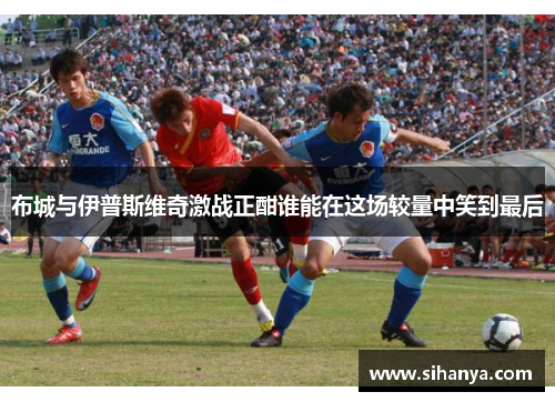 布城与伊普斯维奇激战正酣谁能在这场较量中笑到最后