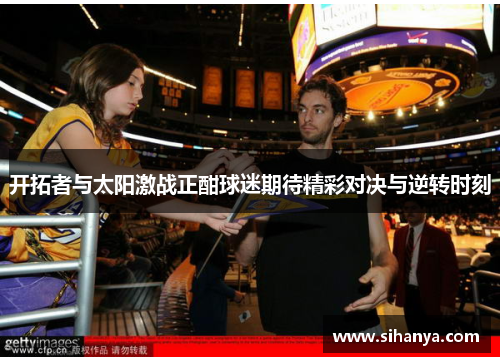 开拓者与太阳激战正酣球迷期待精彩对决与逆转时刻
