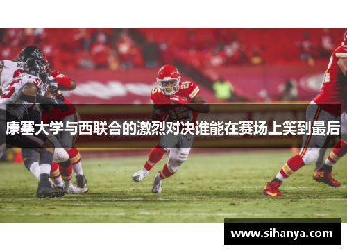 康塞大学与西联合的激烈对决谁能在赛场上笑到最后