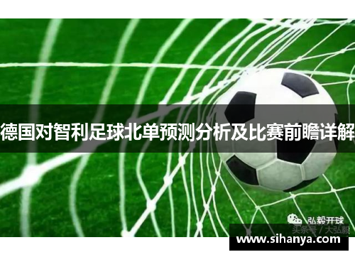 德国对智利足球北单预测分析及比赛前瞻详解