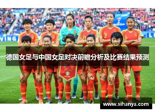 德国女足与中国女足对决前瞻分析及比赛结果预测