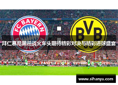 拜仁慕尼黑迎战火车头期待精彩对决与精彩进球盛宴