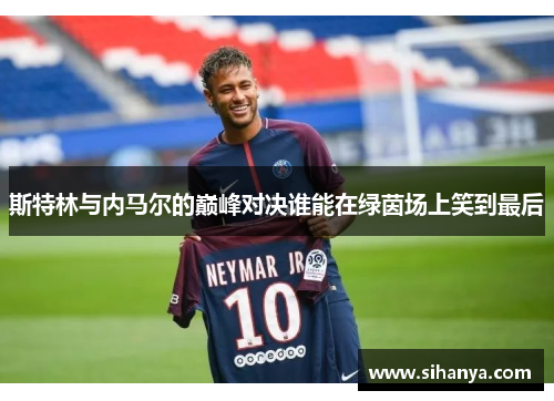 斯特林与内马尔的巅峰对决谁能在绿茵场上笑到最后