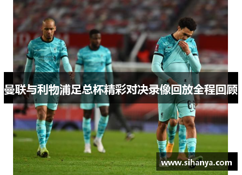 曼联与利物浦足总杯精彩对决录像回放全程回顾