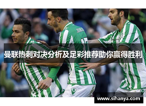 曼联热刺对决分析及足彩推荐助你赢得胜利